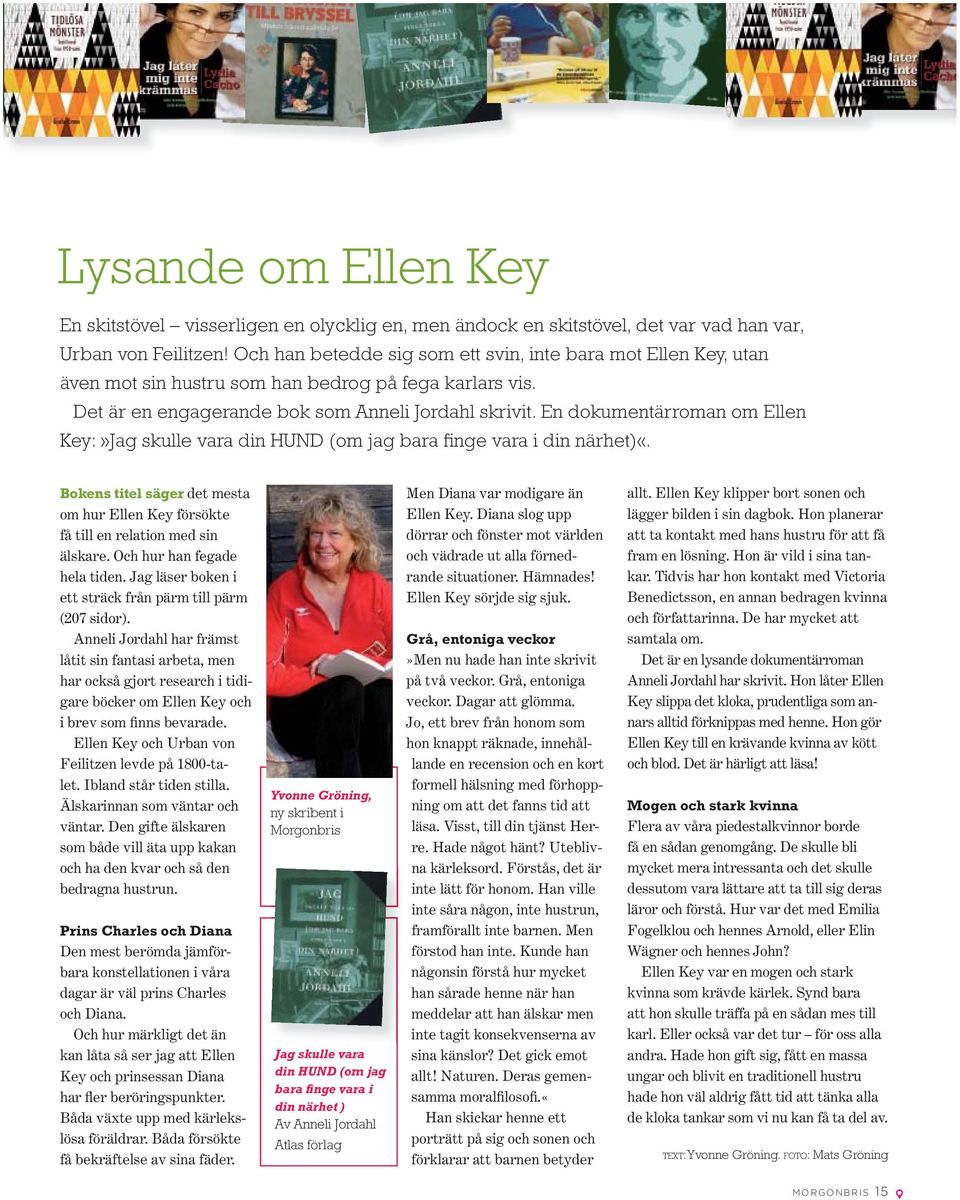 En dokumentärroman om Ellen Key:»Jag skulle vara din HUND (om jag bara finge vara i din närhet)«. det mesta om hur Ellen Key försökte få till en relation med sin älskare.