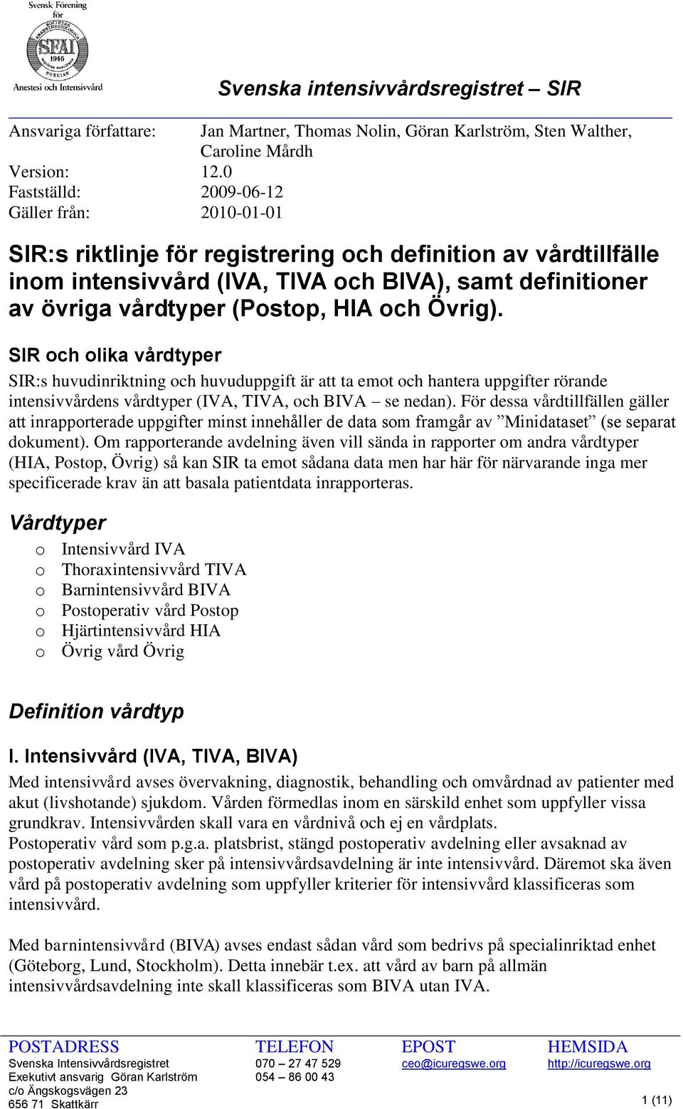 (Postop, HIA och Övrig). SIR och olika vårdtyper SIR:s huvudinriktning och huvuduppgift är att ta emot och hantera uppgifter rörande intensivvårdens vårdtyper (IVA, TIVA, och BIVA se nedan).