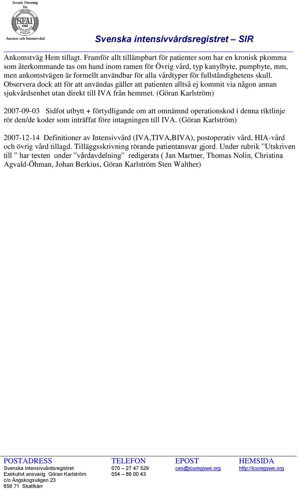 vårdtyper för fullståndighetens skull. Observera dock att för att användas gäller att patienten alltså ej kommit via någon annan sjukvårdsenhet utan direkt till IVA från hemmet.