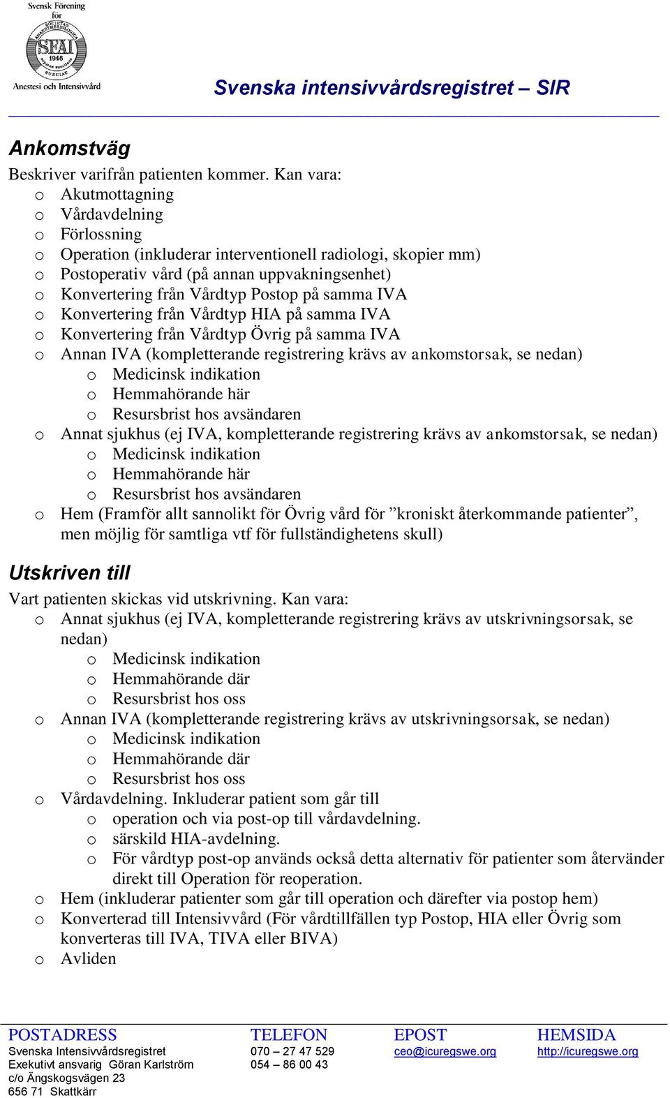 Postop på samma IVA o Konvertering från Vårdtyp HIA på samma IVA o Konvertering från Vårdtyp Övrig på samma IVA o Annan IVA (kompletterande registrering krävs av ankomstorsak, se nedan) o Medicinsk