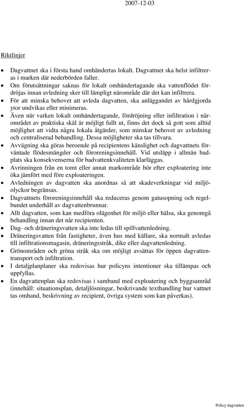 För att minska behovet att avleda dagvatten, ska anläggandet av hårdgjorda ytor undvikas eller minimeras.