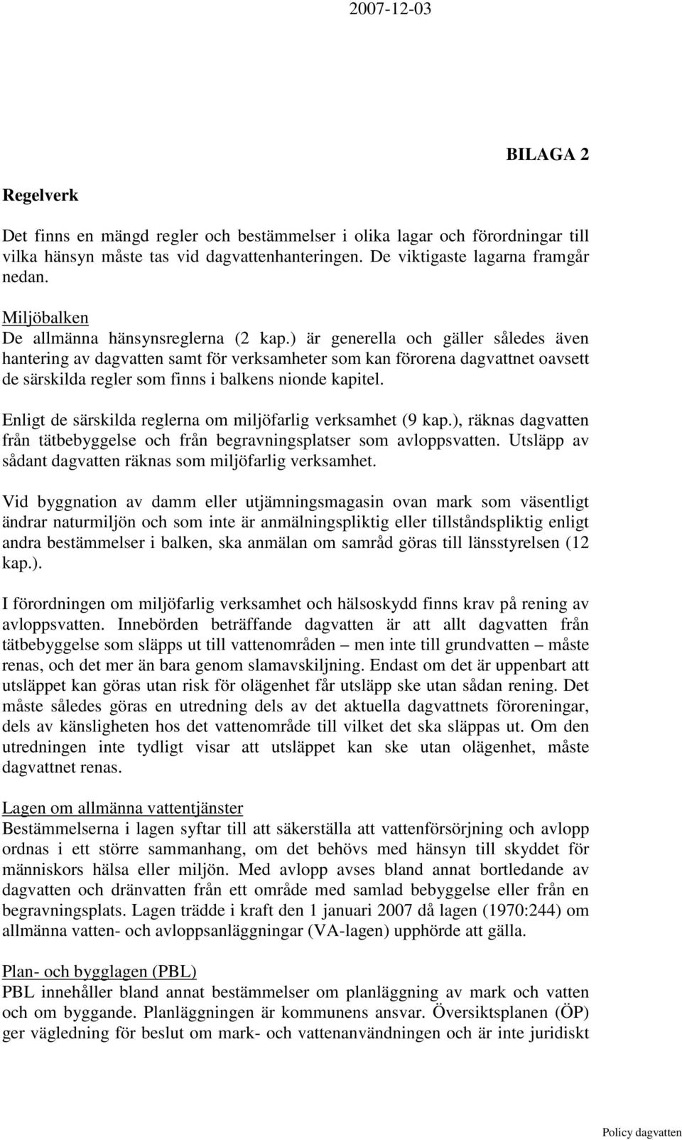 ) är generella och gäller således även hantering av dagvatten samt för verksamheter som kan förorena dagvattnet oavsett de särskilda regler som finns i balkens nionde kapitel.