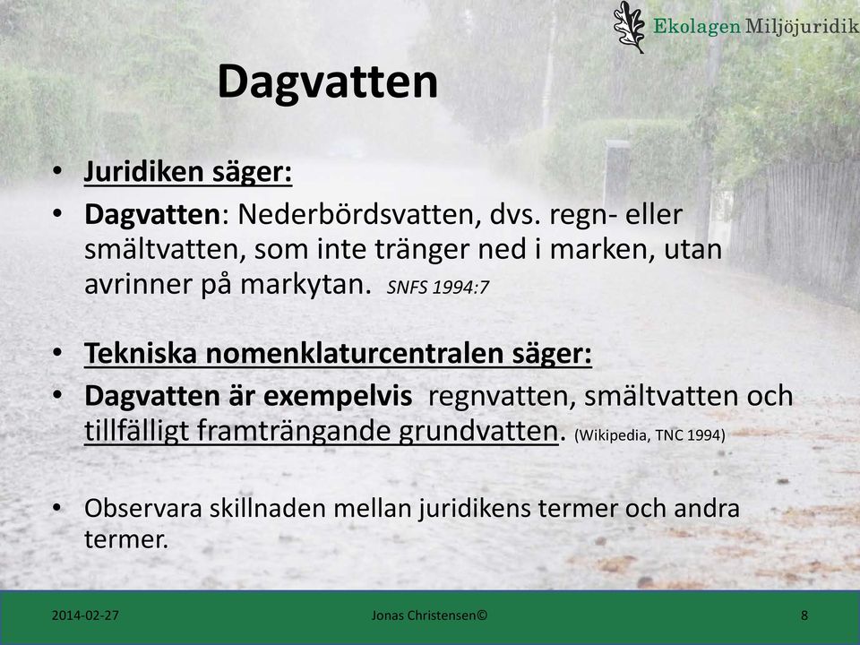 SNFS 1994:7 Tekniska nomenklaturcentralen säger: Dagvatten är exempelvis regnvatten, smältvatten