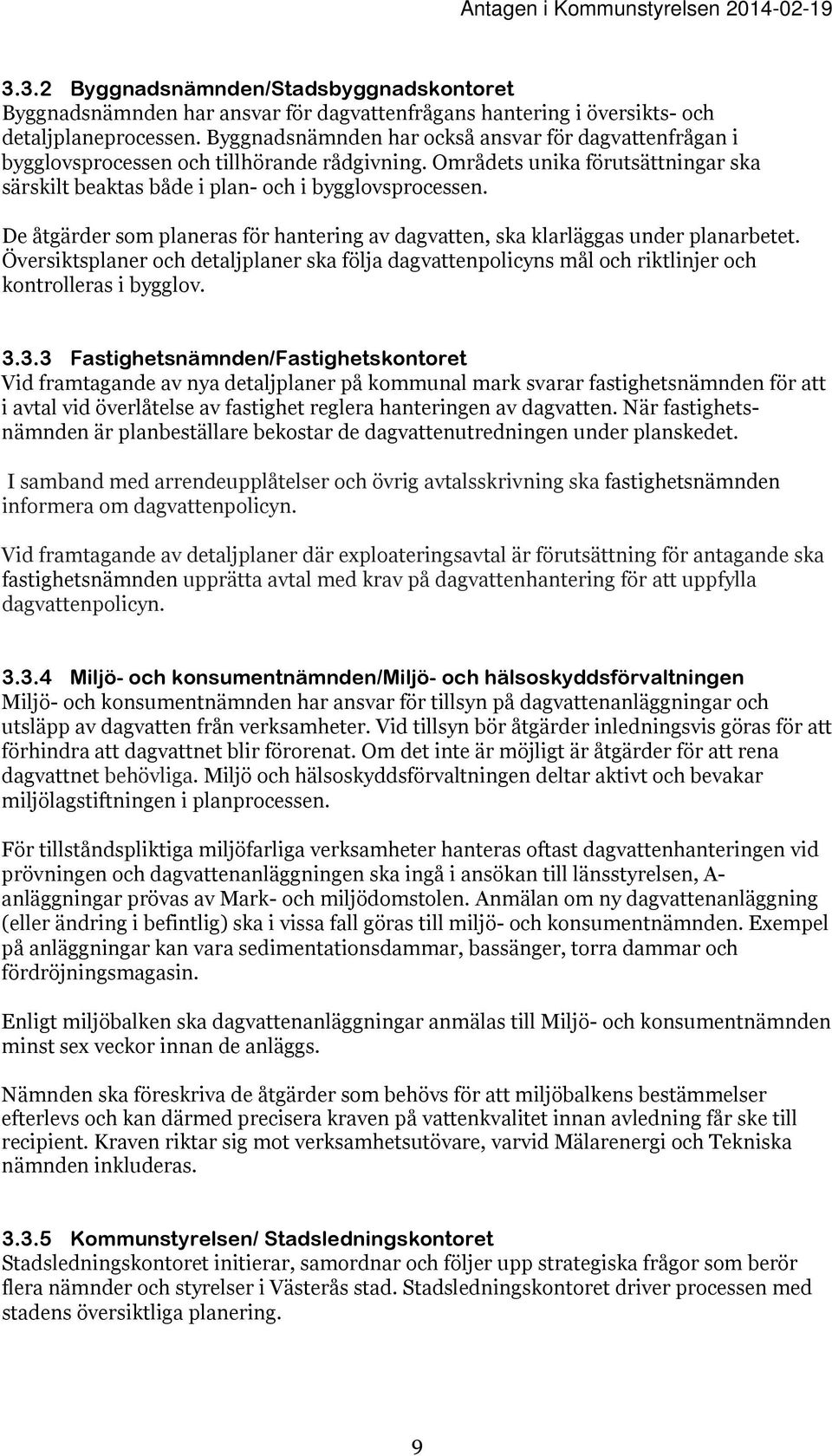 De åtgärder som planeras för hantering av dagvatten, ska klarläggas under planarbetet. Översiktsplaner och detaljplaner ska följa dagvattenpolicyns mål och riktlinjer och kontrolleras i bygglov. 3.