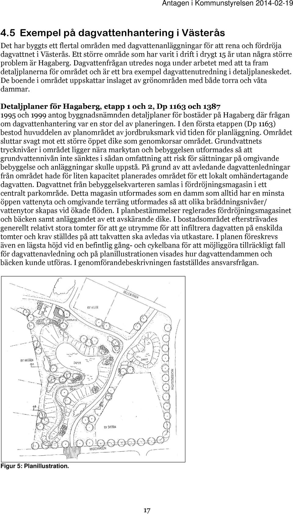 Dagvattenfrågan utredes noga under arbetet med att ta fram detaljplanerna för området och är ett bra exempel dagvattenutredning i detaljplaneskedet.