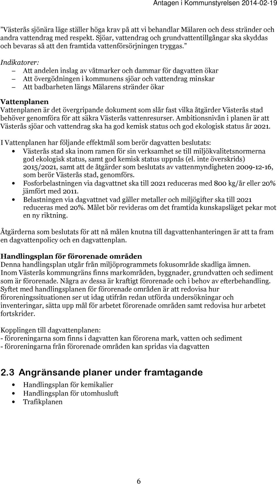 Indikatorer: Att andelen inslag av våtmarker och dammar för dagvatten ökar Att övergödningen i kommunens sjöar och vattendrag minskar Att badbarheten längs Mälarens stränder ökar Vattenplanen