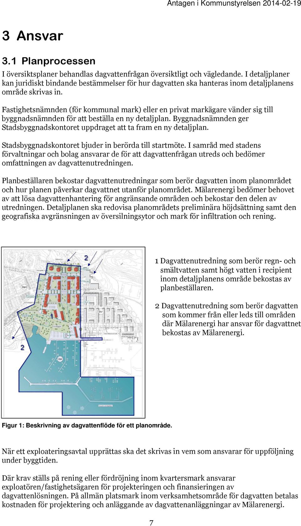 Fastighetsnämnden (för kommunal mark) eller en privat markägare vänder sig till byggnadsnämnden för att beställa en ny detaljplan.