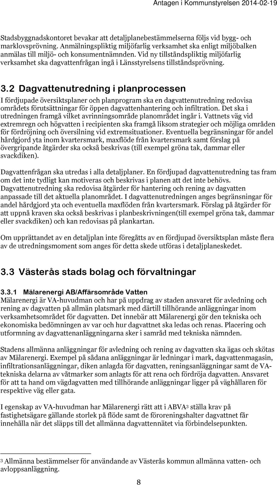 Vid ny tillståndspliktig miljöfarlig verksamhet ska dagvattenfrågan ingå i Länsstyrelsens tillståndsprövning. 3.