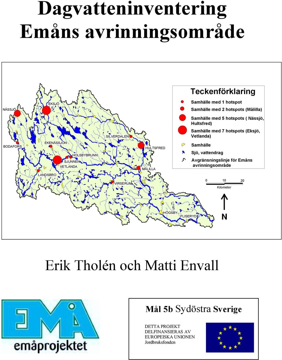 SJUNNEN VETLANDA HULTSFRED MÅLILLA Samhälle Sjö, vattendrag Avgränsningslinje för Emåns avrinningsområde LANDSBRO VIRSERUM 0 10 20