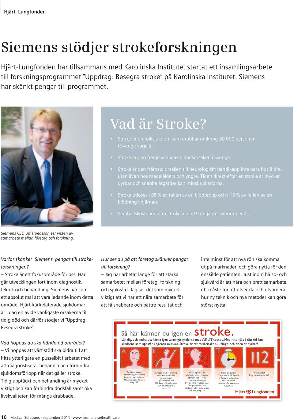 Stroke är den tredje vanligaste dödsorsaken i Sverige. Stroke är den främsta orsaken till neurologiskt handikapp inte bara hos äldre, utan även hos medelålders och yngre.