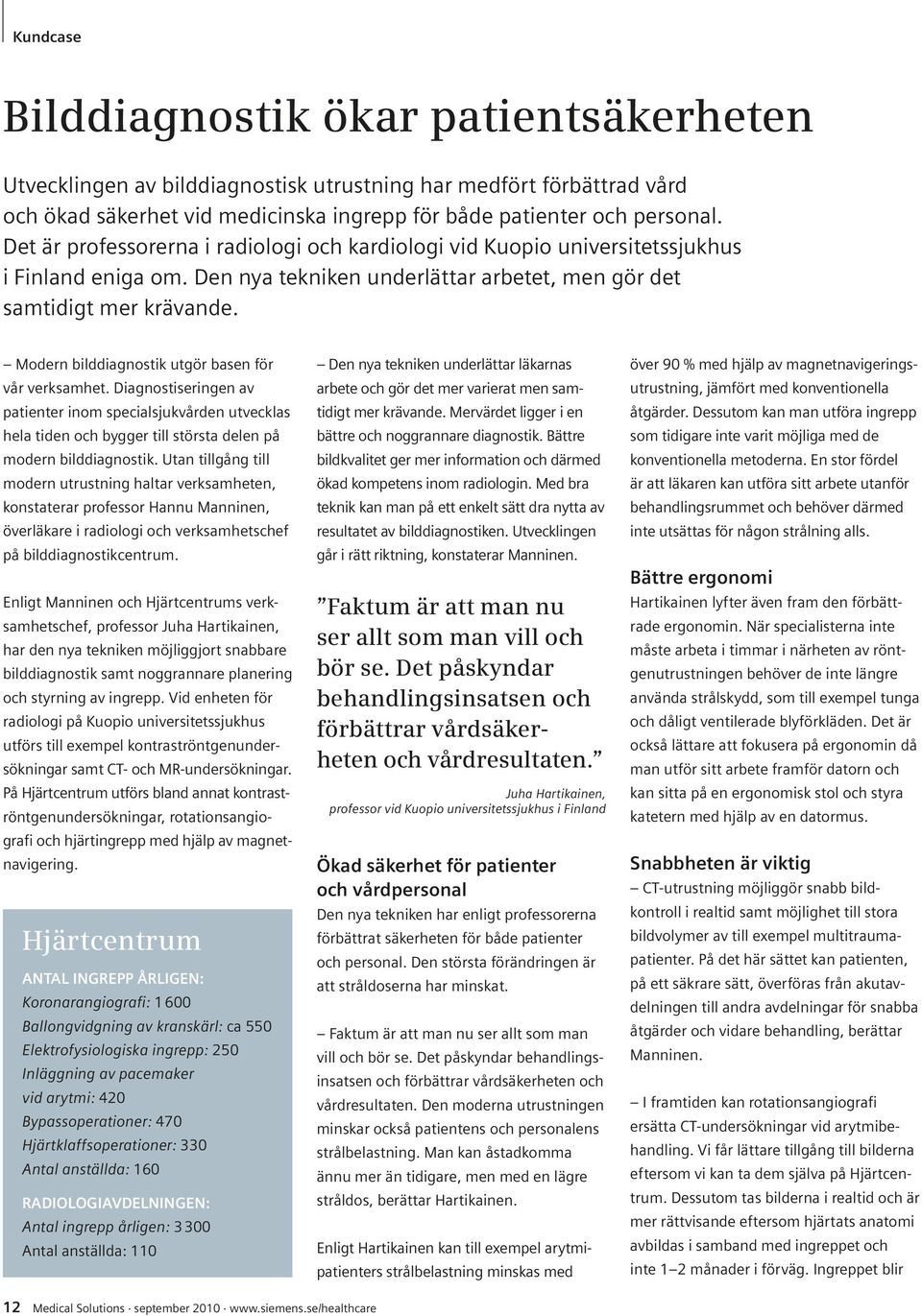 Modern bilddiagnostik utgör basen för vår verksamhet. Diagnostiseringen av patienter inom specialsjukvården utvecklas hela tiden och bygger till största delen på modern bilddiagnostik.