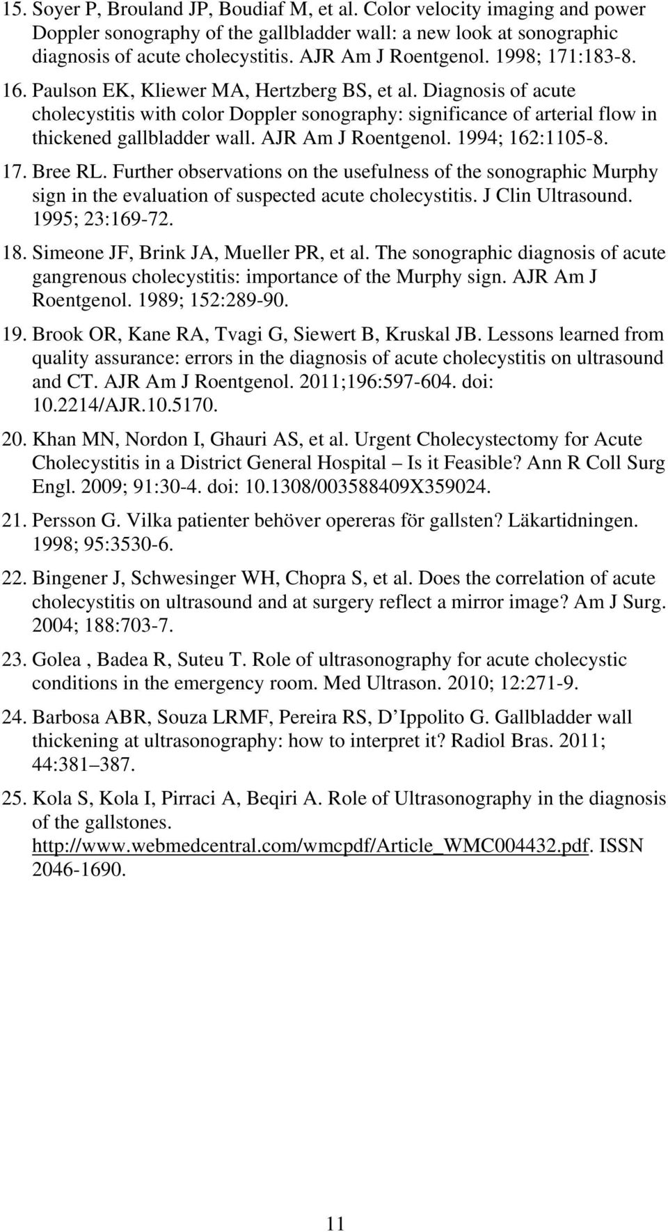 Diagnosis of acute cholecystitis with color Doppler sonography: significance of arterial flow in thickened gallbladder wall. AJR Am J Roentgenol. 1994; 162:1105-8. 17. Bree RL.