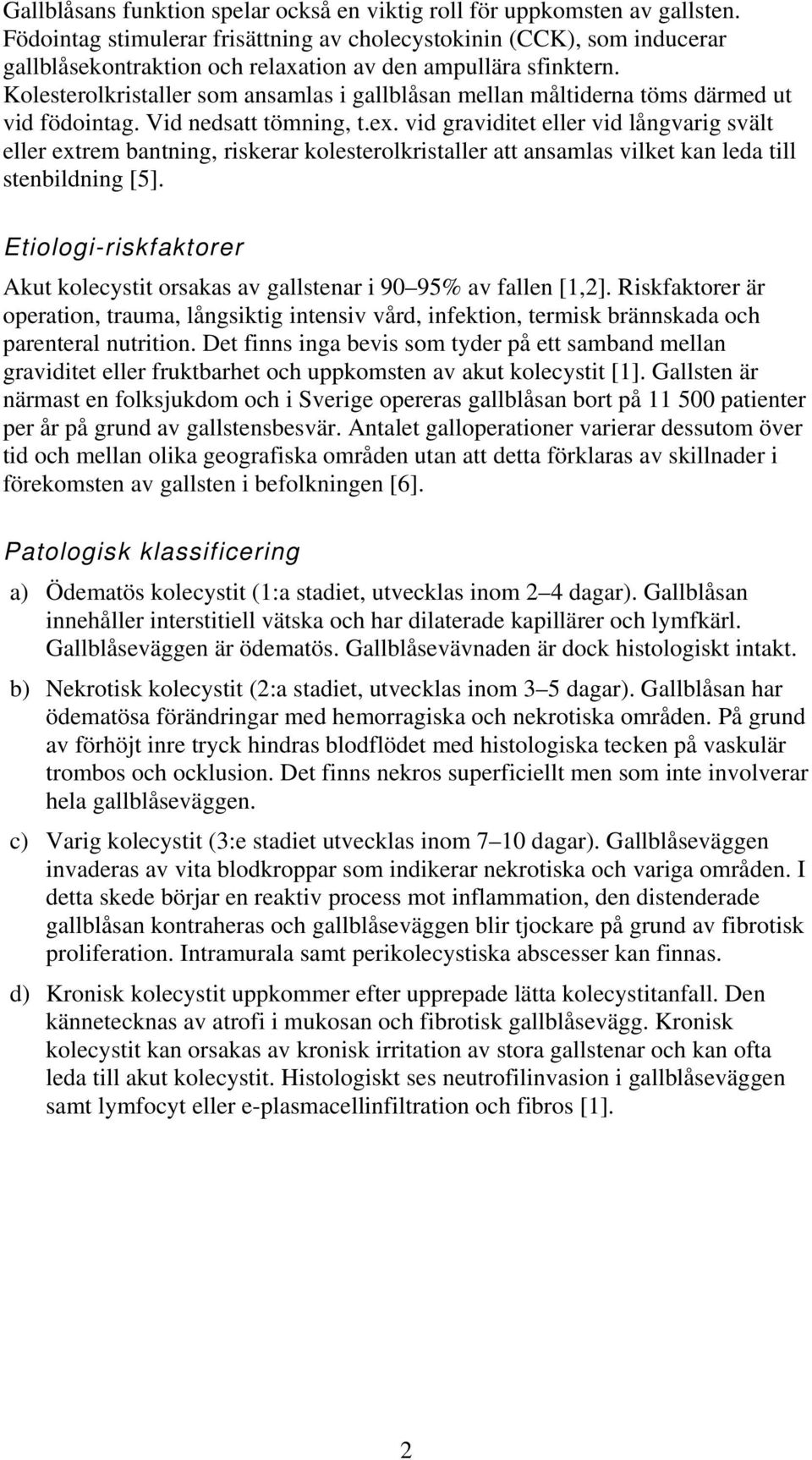 Kolesterolkristaller som ansamlas i gallblåsan mellan måltiderna töms därmed ut vid födointag. Vid nedsatt tömning, t.ex.