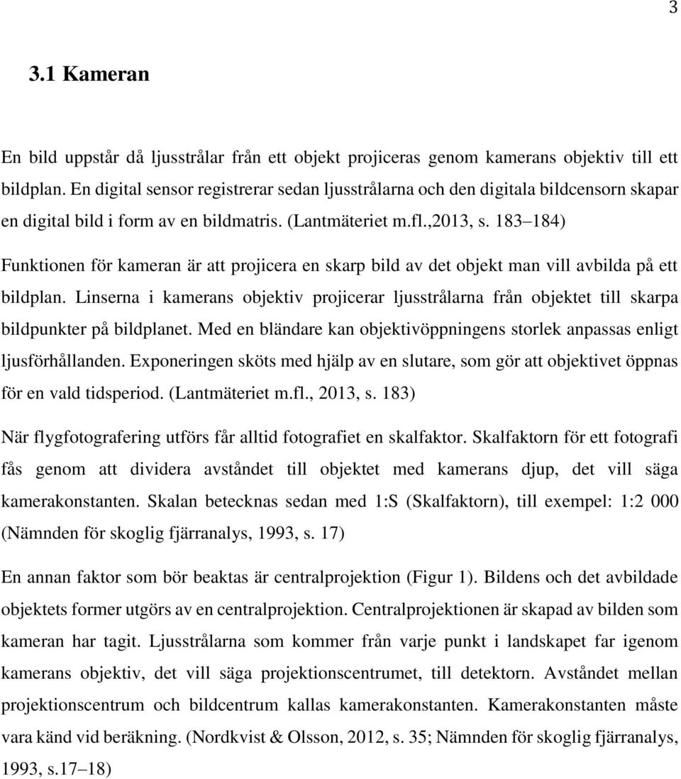 183 184) Funktionen för kameran är att projicera en skarp bild av det objekt man vill avbilda på ett bildplan.