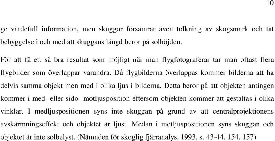 Då flygbilderna överlappas kommer bilderna att ha delvis samma objekt men med i olika ljus i bilderna.