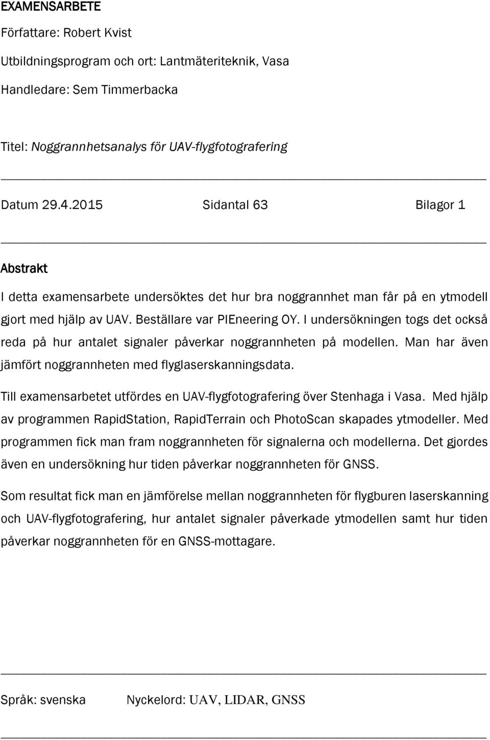 I undersökningen togs det också reda på hur antalet signaler påverkar noggrannheten på modellen. Man har även jämfört noggrannheten med flyglaserskanningsdata.