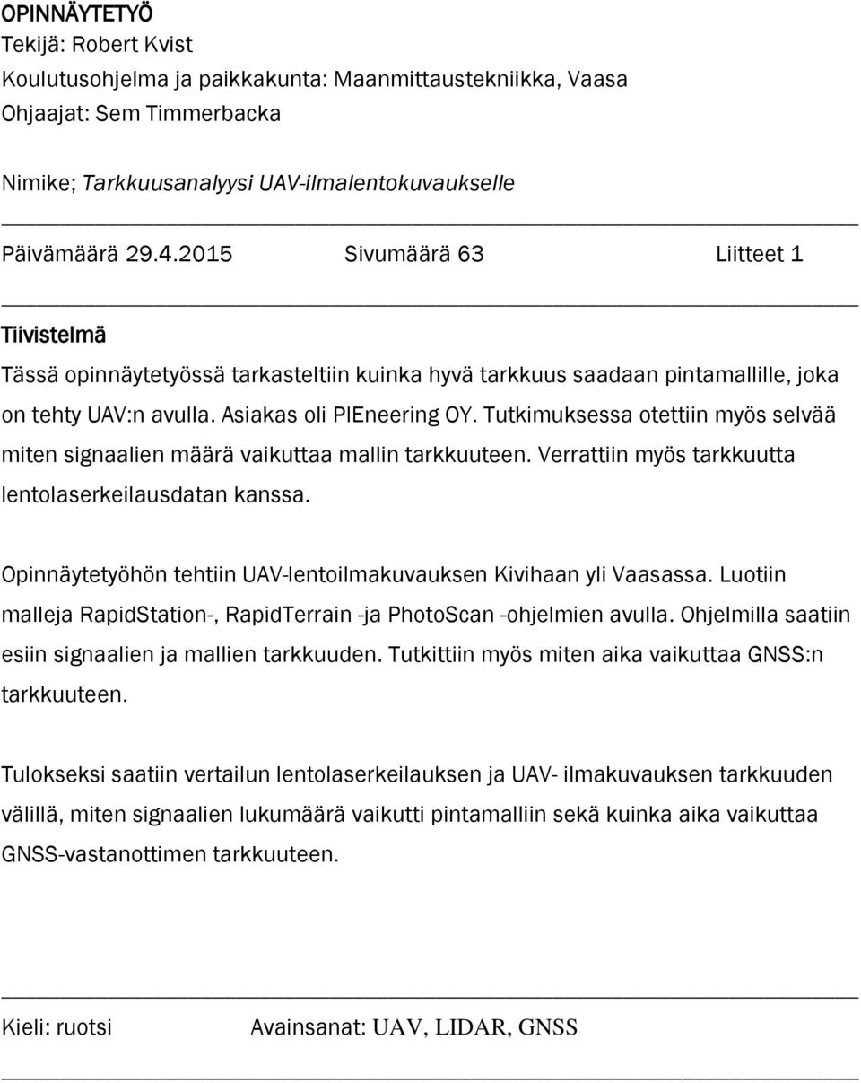 Tutkimuksessa otettiin myös selvää miten signaalien määrä vaikuttaa mallin tarkkuuteen. Verrattiin myös tarkkuutta lentolaserkeilausdatan kanssa.