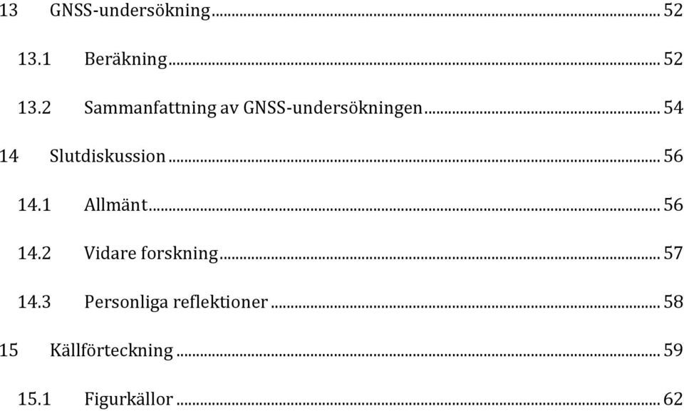 .. 54 14 Slutdiskussion... 56 14.1 Allmänt... 56 14.2 Vidare forskning.