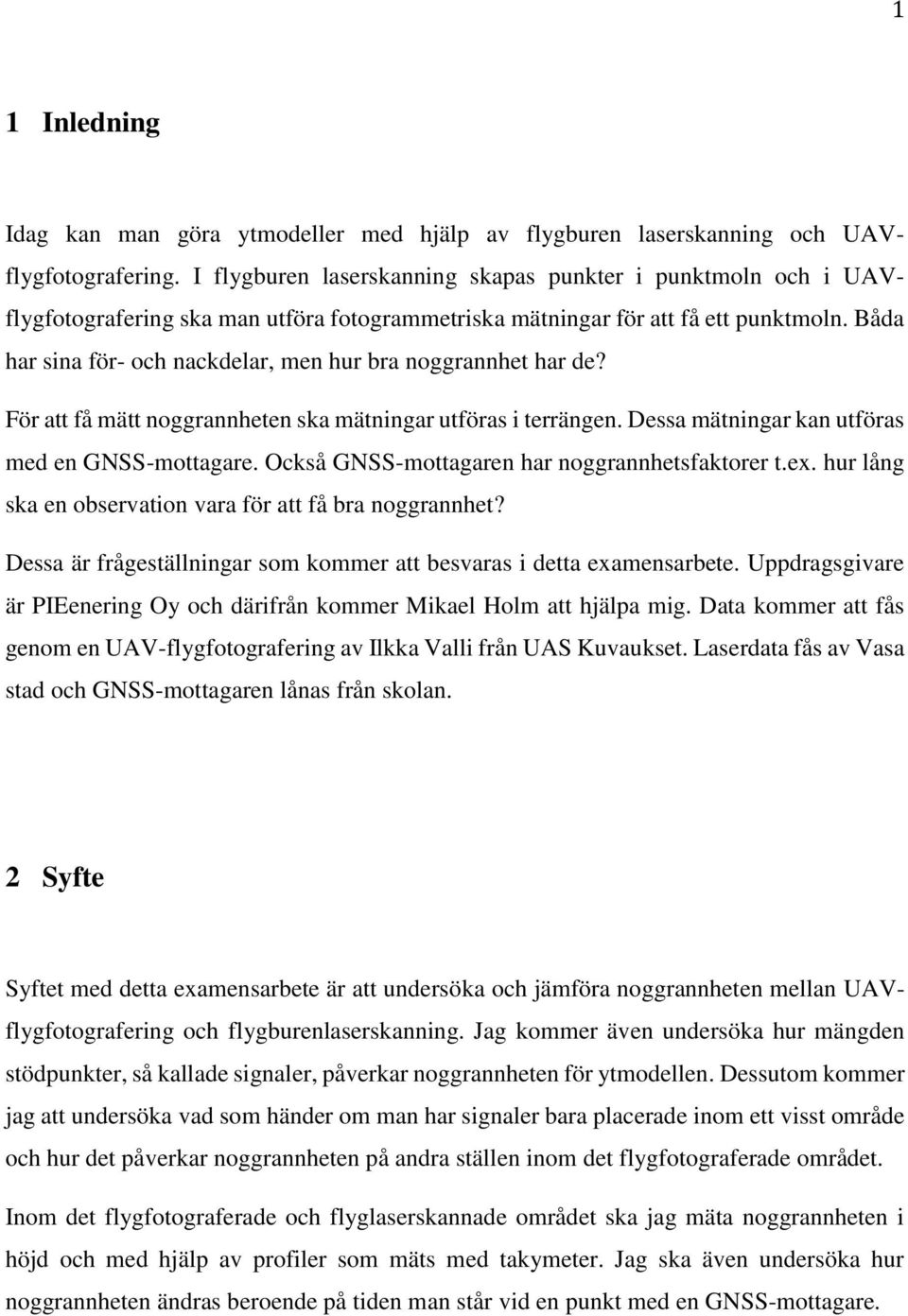 Båda har sina för- och nackdelar, men hur bra noggrannhet har de? För att få mätt noggrannheten ska mätningar utföras i terrängen. Dessa mätningar kan utföras med en GNSS-mottagare.