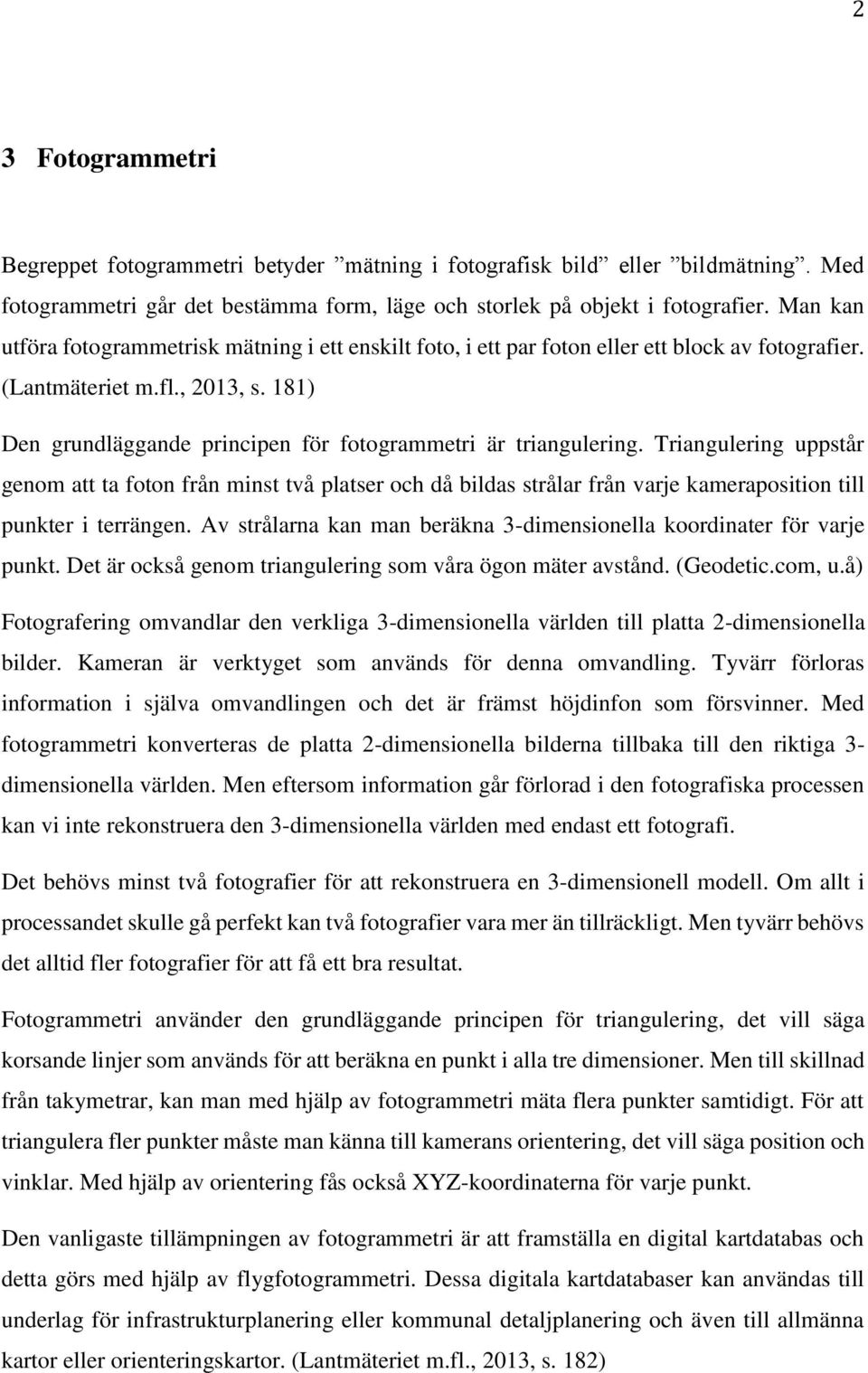 181) Den grundläggande principen för fotogrammetri är triangulering.