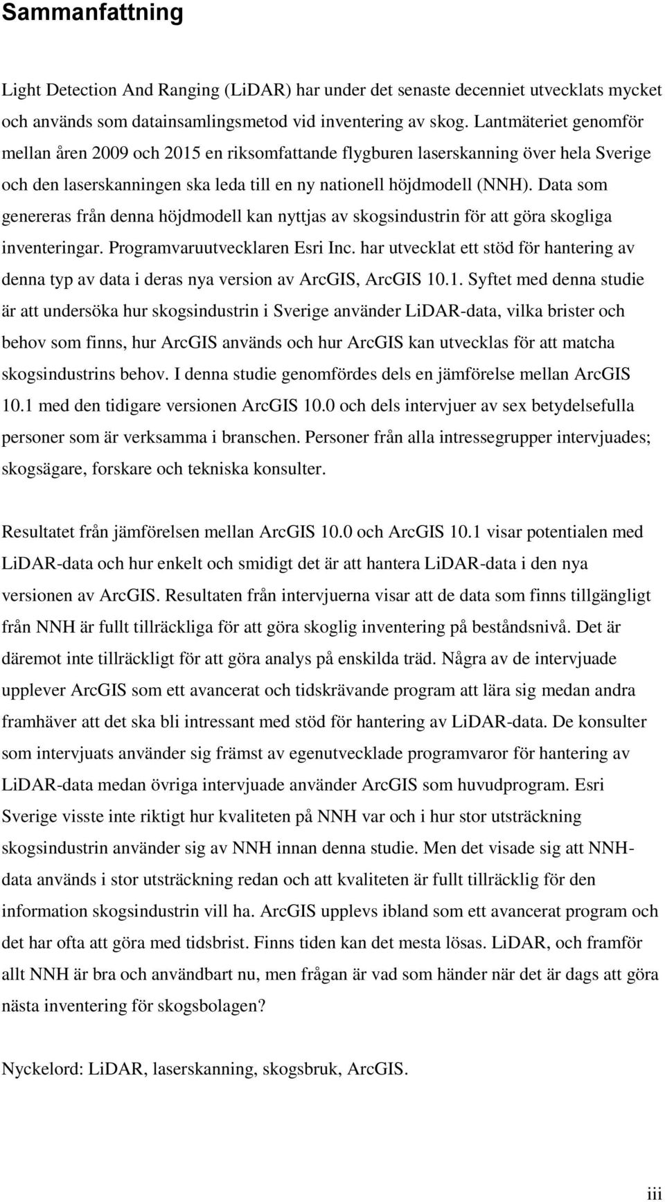 Data som genereras från denna höjdmodell kan nyttjas av skogsindustrin för att göra skogliga inventeringar. Programvaruutvecklaren Esri Inc.