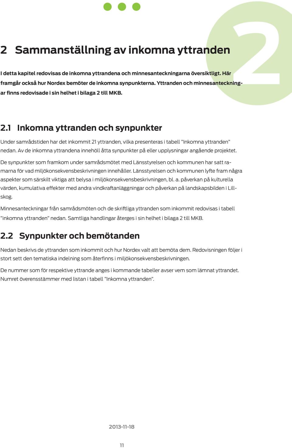 till MKB. 2.1 Inkomna yttranden och synpunkter Under samrådstiden har det inkommit 21 yttranden, vilka presenteras i tabell Inkomna yttranden nedan.