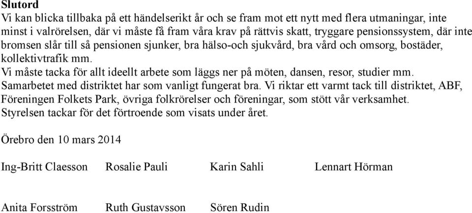 Vi måste tacka för allt ideellt arbete som läggs ner på möten, dansen, resor, studier mm. Samarbetet med distriktet har som vanligt fungerat bra.