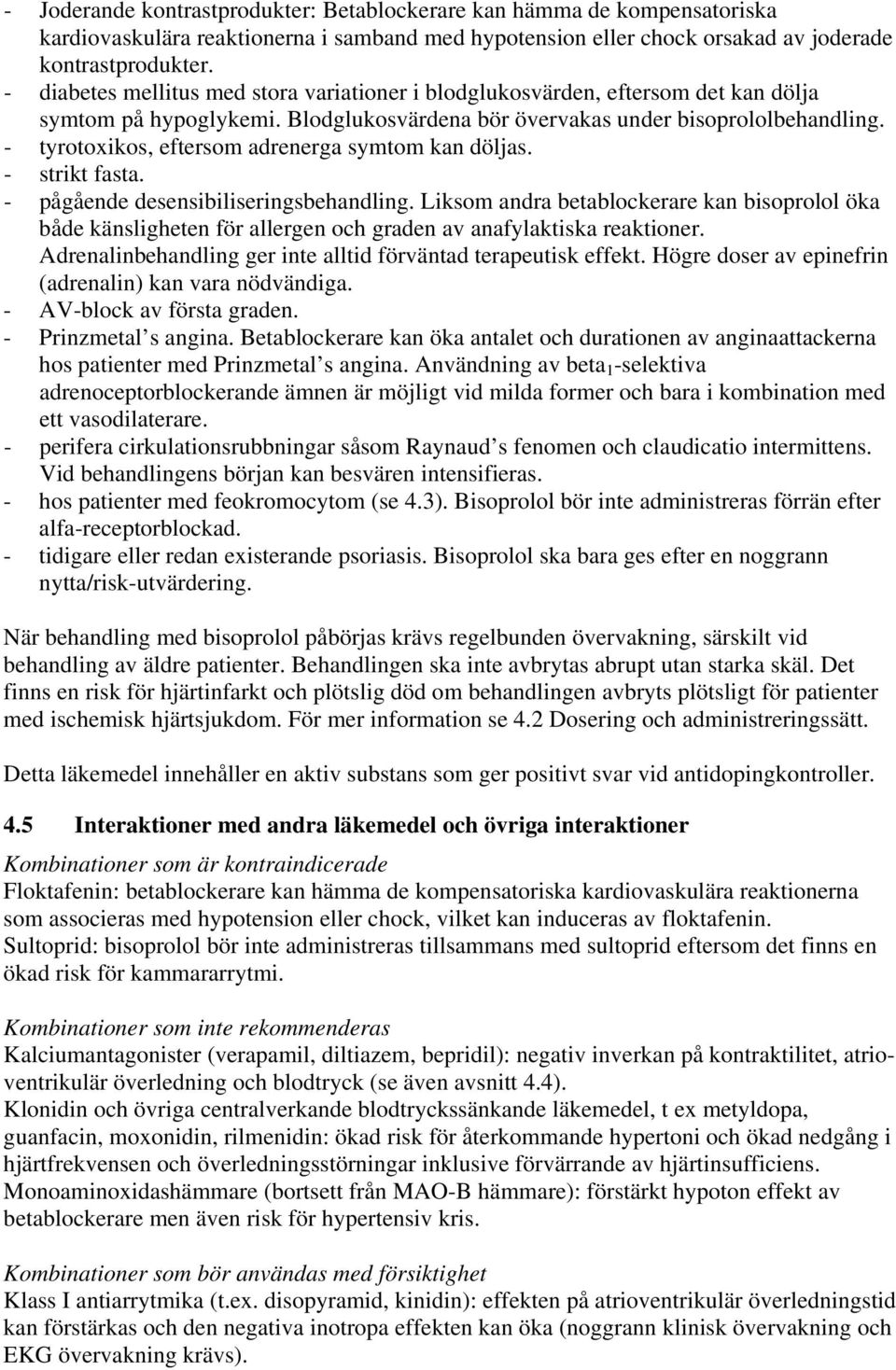 - tyrotoxikos, eftersom adrenerga symtom kan döljas. - strikt fasta. - pågående desensibiliseringsbehandling.