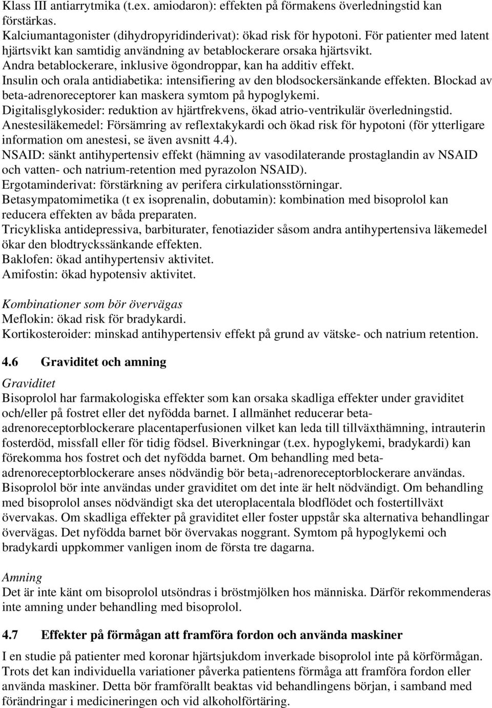 Insulin och orala antidiabetika: intensifiering av den blodsockersänkande effekten. Blockad av beta-adrenoreceptorer kan maskera symtom på hypoglykemi.