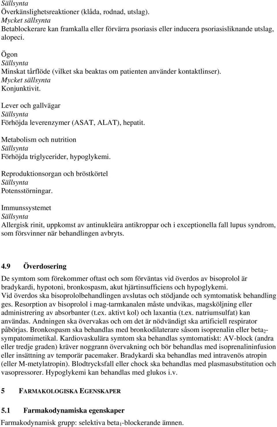 Metabolism och nutrition Förhöjda triglycerider, hypoglykemi. Reproduktionsorgan och bröstkörtel Potensstörningar.