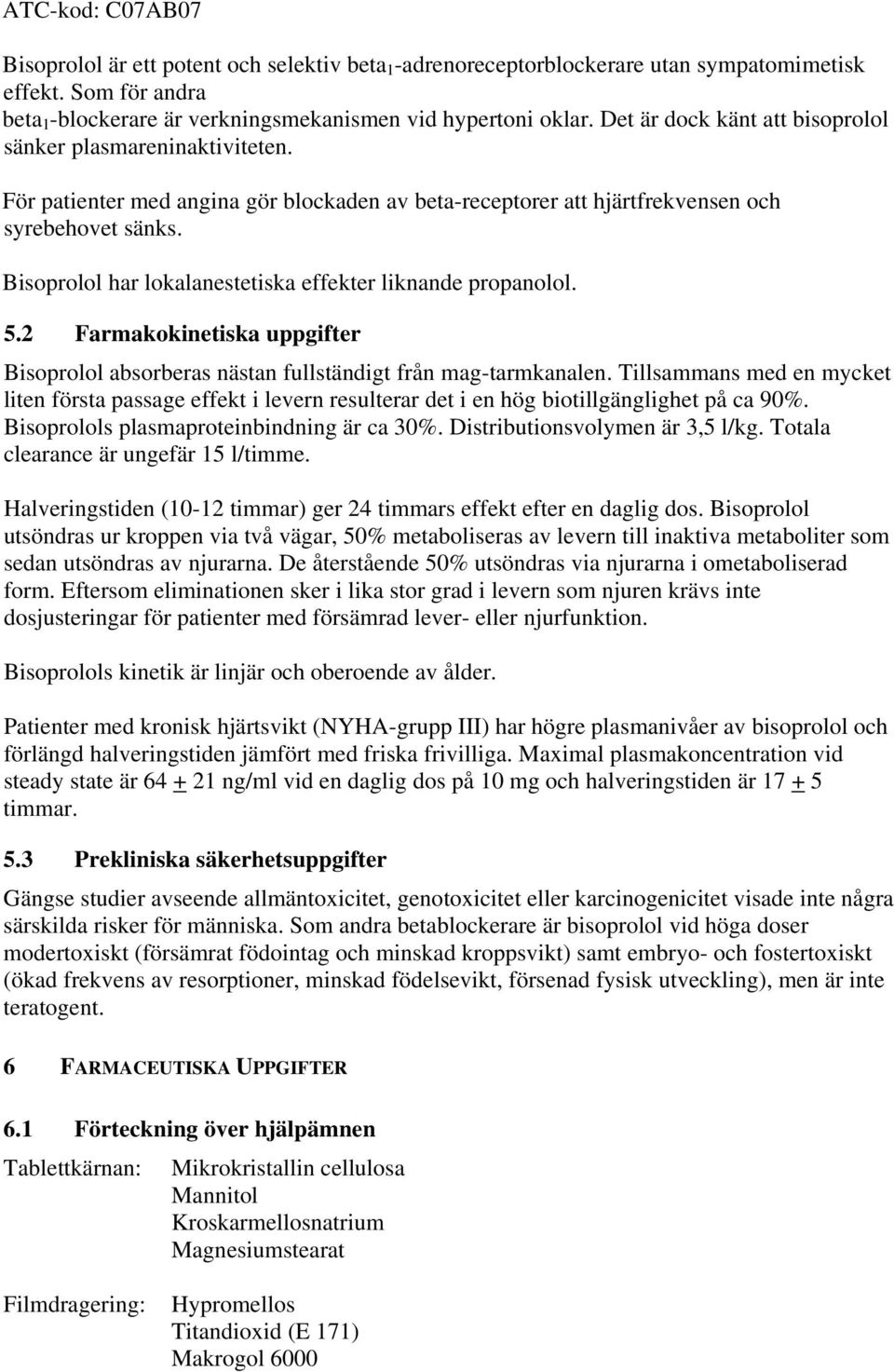 Bisoprolol har lokalanestetiska effekter liknande propanolol. 5.2 Farmakokinetiska uppgifter Bisoprolol absorberas nästan fullständigt från mag-tarmkanalen.