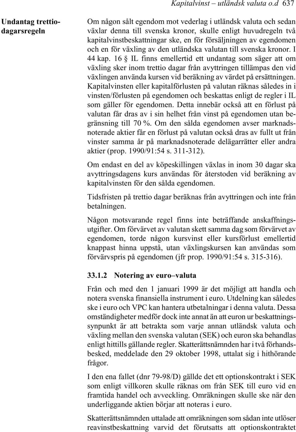 försäljningen av egendomen och en för växling av den utländska valutan till svenska kronor. I 44 kap.