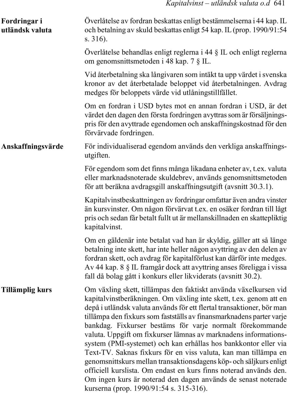 Vid återbetalning ska långivaren som intäkt ta upp värdet i svenska kronor av det återbetalade beloppet vid återbetalningen. Avdrag medges för beloppets värde vid utlåningstillfället.