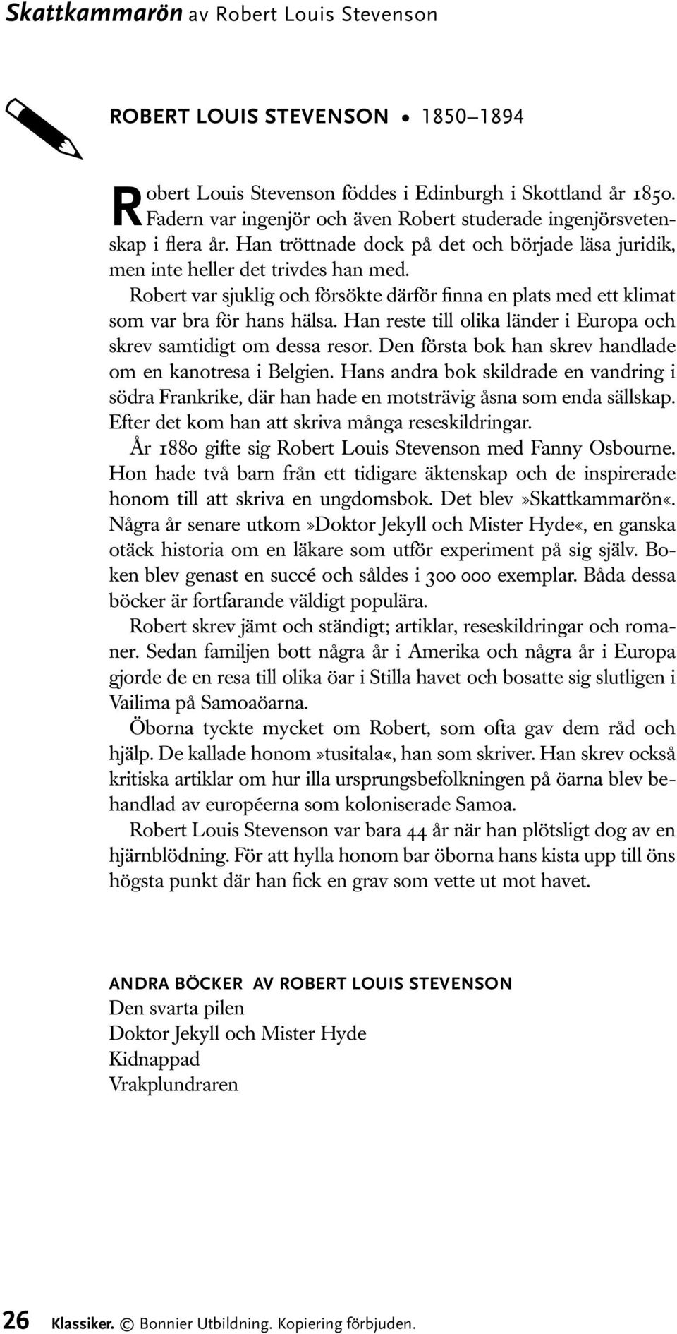 Robert var sjuklig och försökte därför finna en plats med ett klimat som var bra för hans hälsa. Han reste till olika länder i Europa och skrev samtidigt om dessa resor.