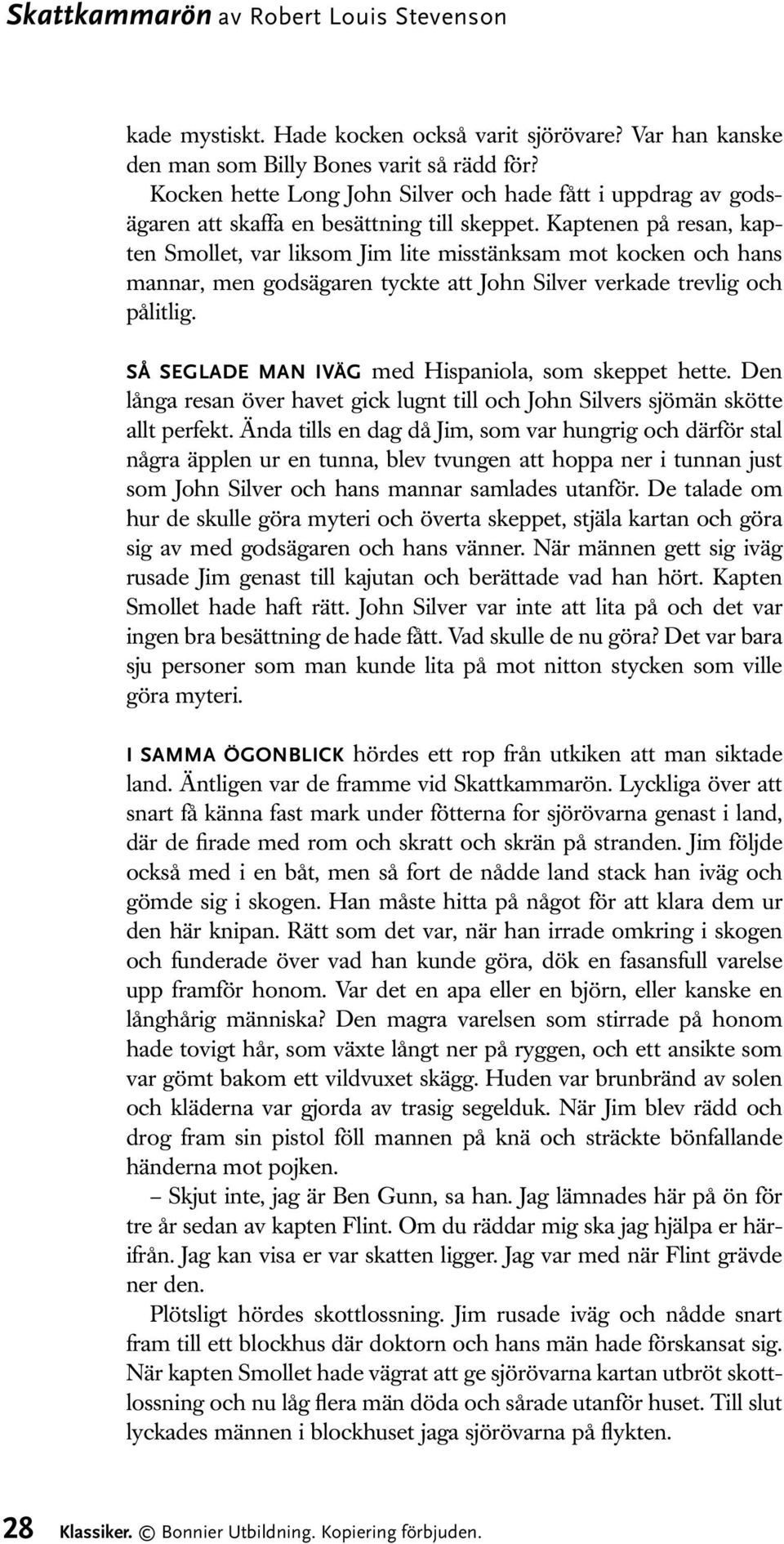 Kaptenen på resan, kapten Smollet, var liksom Jim lite misstänksam mot kocken och hans mannar, men godsägaren tyckte att John Silver verkade trevlig och pålitlig.