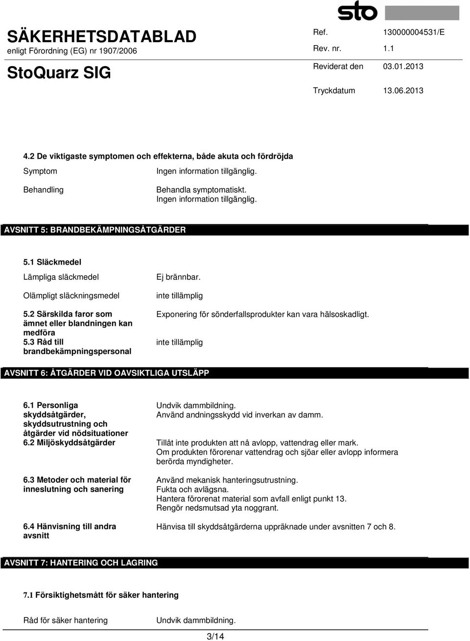 inte tillämplig Exponering för sönderfallsprodukter kan vara hälsoskadligt. inte tillämplig AVSNITT 6: ÅTGÄRDER VID OAVSIKTLIGA UTSLÄPP 6.