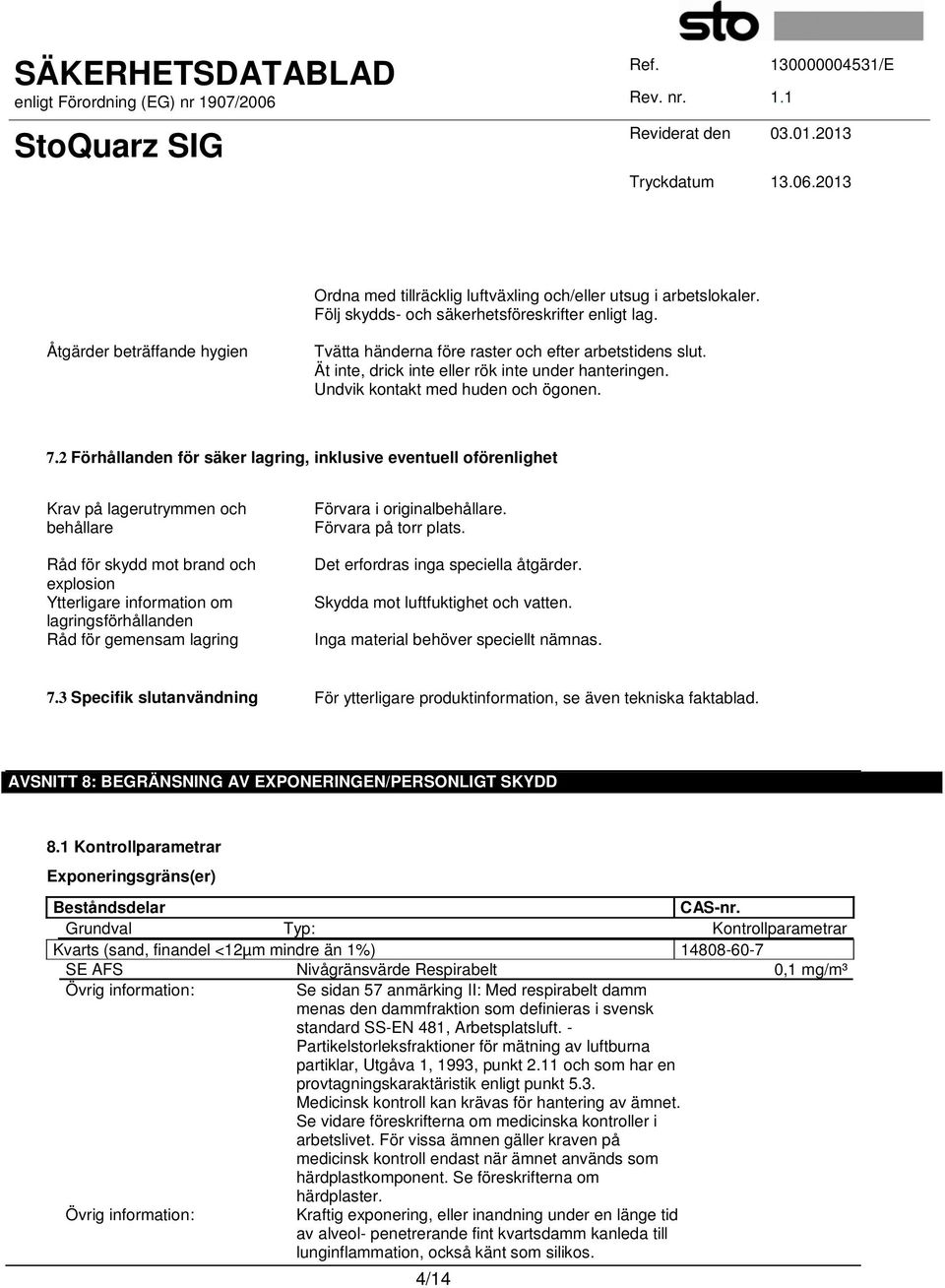 2 Förhållanden för säker lagring, inklusive eventuell oförenlighet Krav på lagerutrymmen och behållare Råd för skydd mot brand och explosion Ytterligare information om lagringsförhållanden Råd för