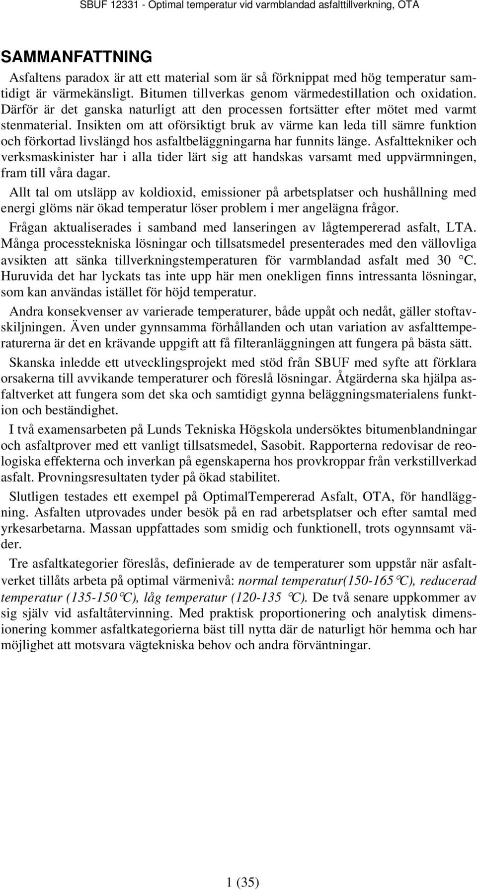 Insikten om att oförsiktigt bruk av värme kan leda till sämre funktion och förkortad livslängd hos asfaltbeläggningarna har funnits länge.