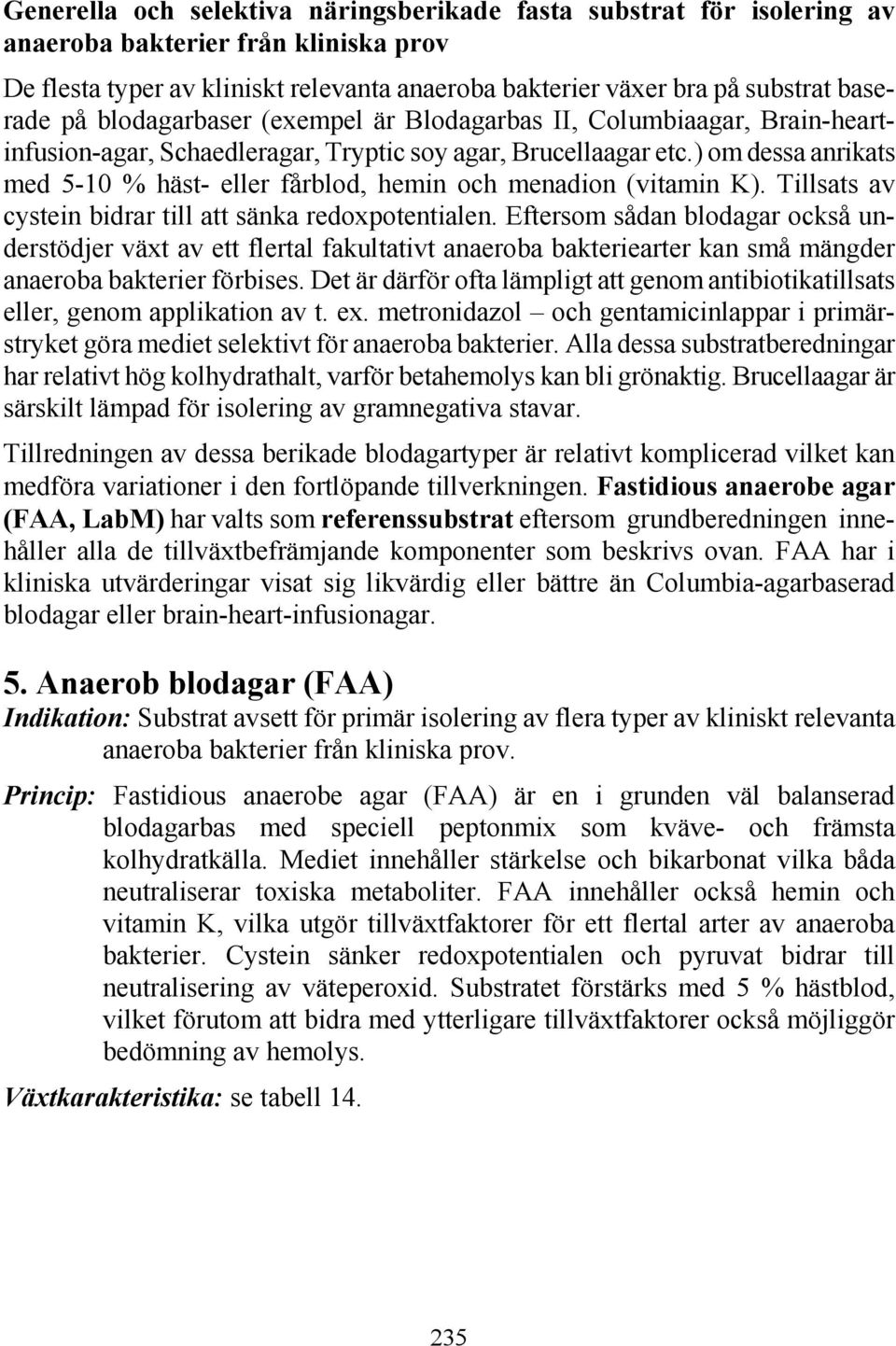 ) om dessa anrikats med 5-10 % häst- eller fårblod, hemin och menadion (vitamin K). Tillsats av cystein bidrar till att sänka redoxpotentialen.