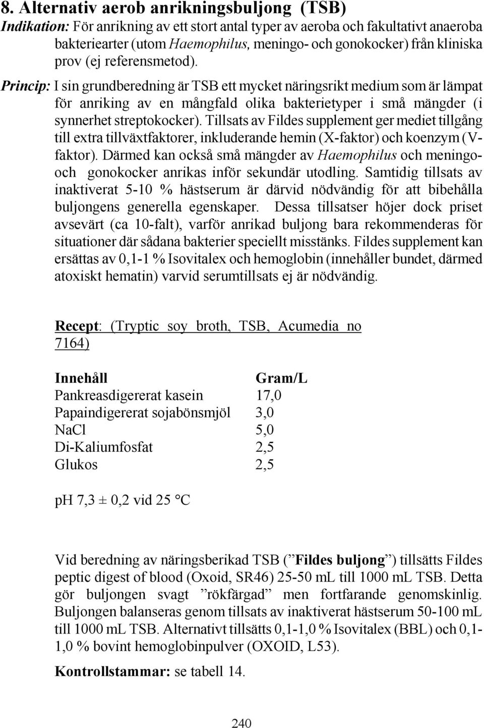 Princip: I sin grundberedning är TSB ett mycket näringsrikt medium som är lämpat för anriking av en mångfald olika bakterietyper i små mängder (i synnerhet streptokocker).