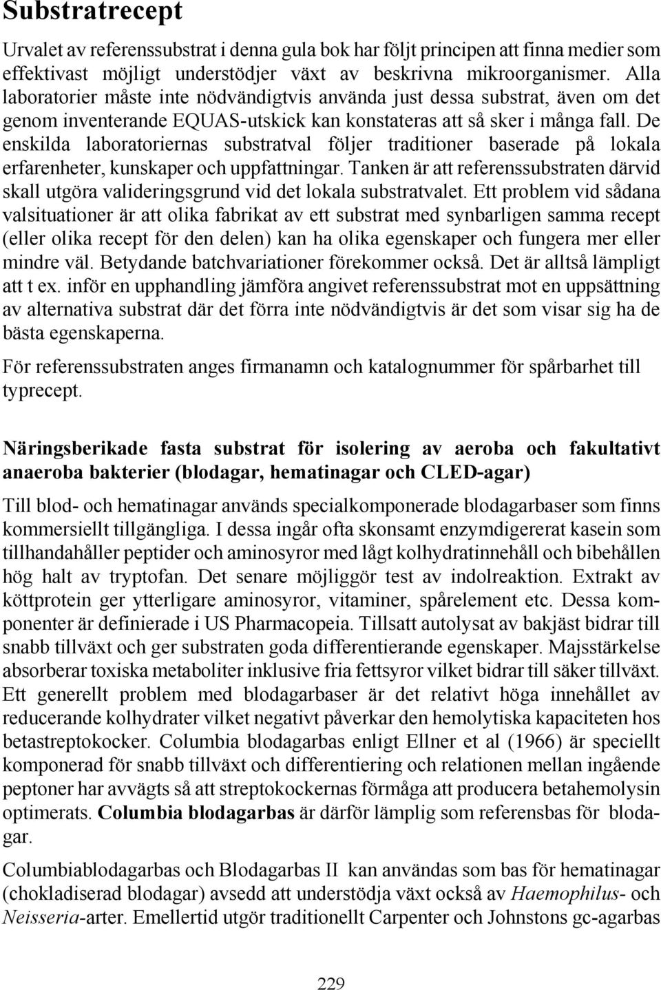 De enskilda laboratoriernas substratval följer traditioner baserade på lokala erfarenheter, kunskaper och uppfattningar.