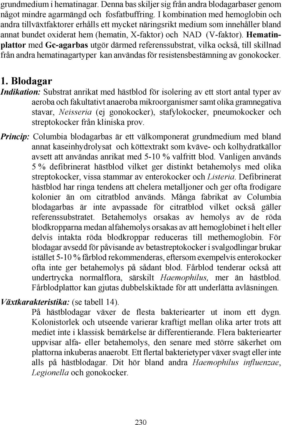 Hematinplattor med Gc-agarbas utgör därmed referenssubstrat, vilka också, till skillnad från andra hematinagartyper kan användas för resistensbestämning av gonokocker. 1.