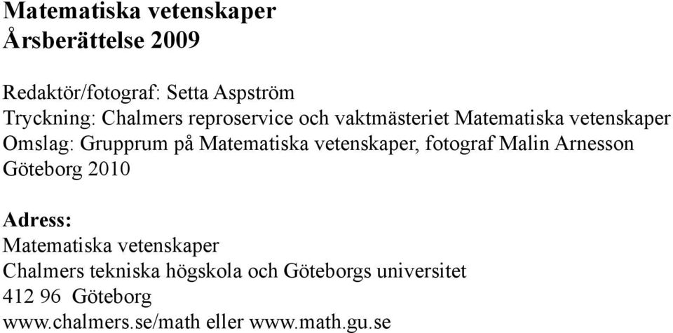 Matematiska vetenskaper, fotograf Malin Arnesson Göteborg 2010 Adress: Matematiska vetenskaper