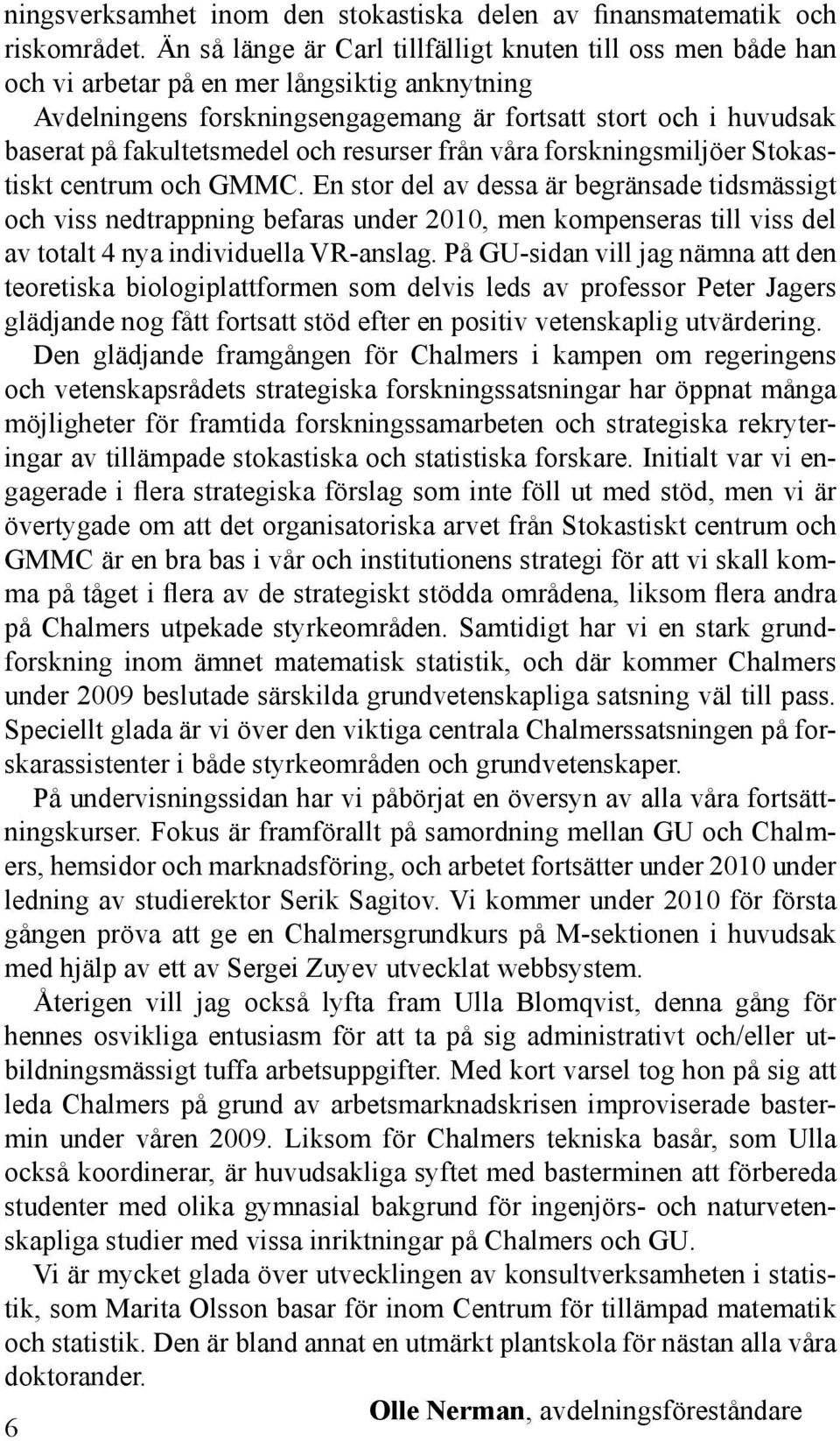 fakultetsmedel och resurser från våra forskningsmiljöer Stokastiskt centrum och GMMC.