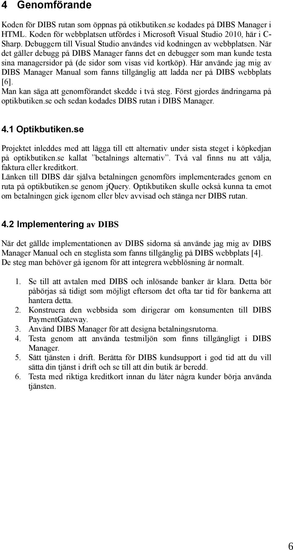 När det gäller debugg på DIBS Manager fanns det en debugger som man kunde testa sina managersidor på (de sidor som visas vid kortköp).