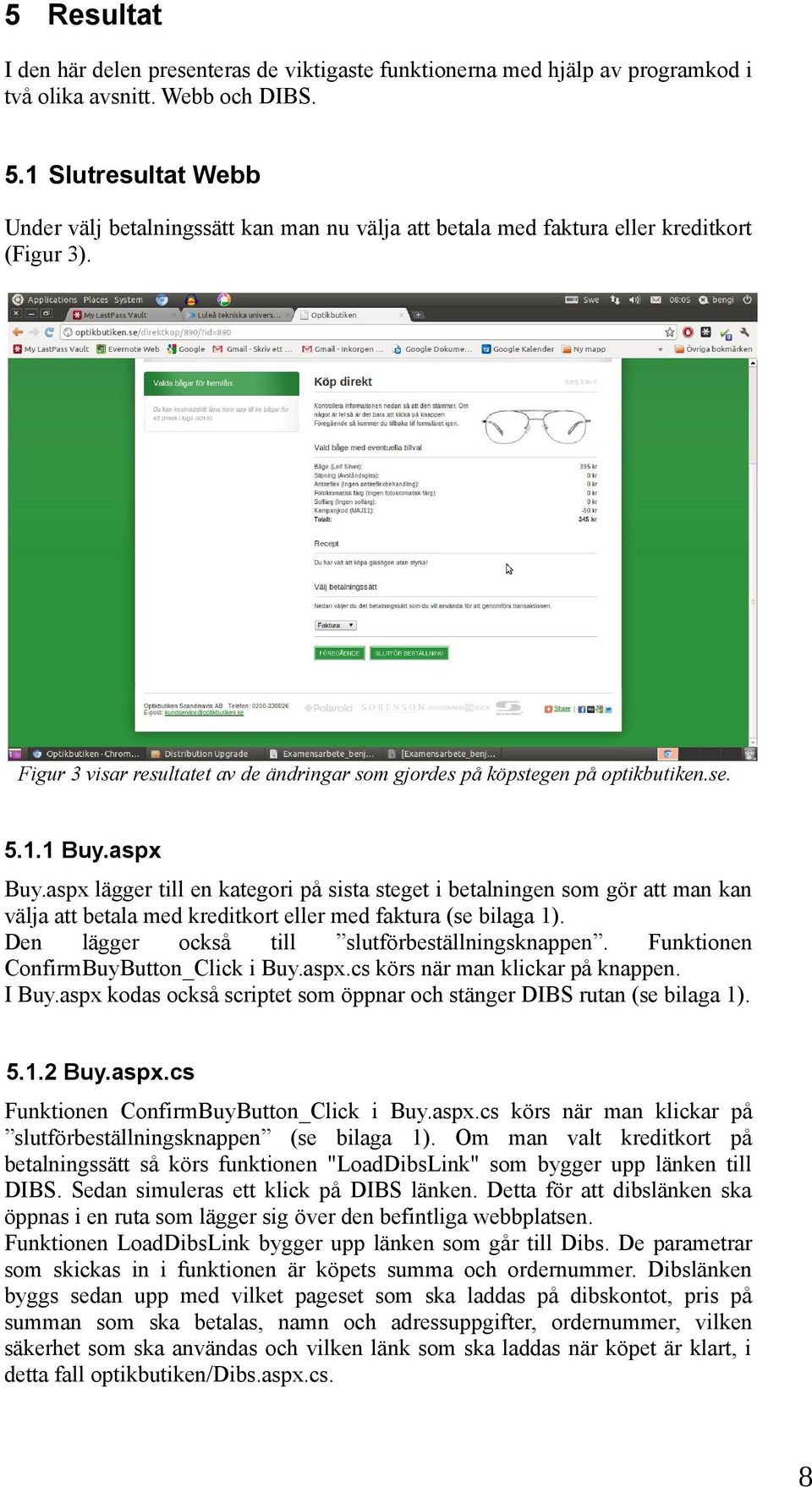 5.1.1 Buy.aspx Buy.aspx lägger till en kategori på sista steget i betalningen som gör att man kan välja att betala med kreditkort eller med faktura (se bilaga 1).