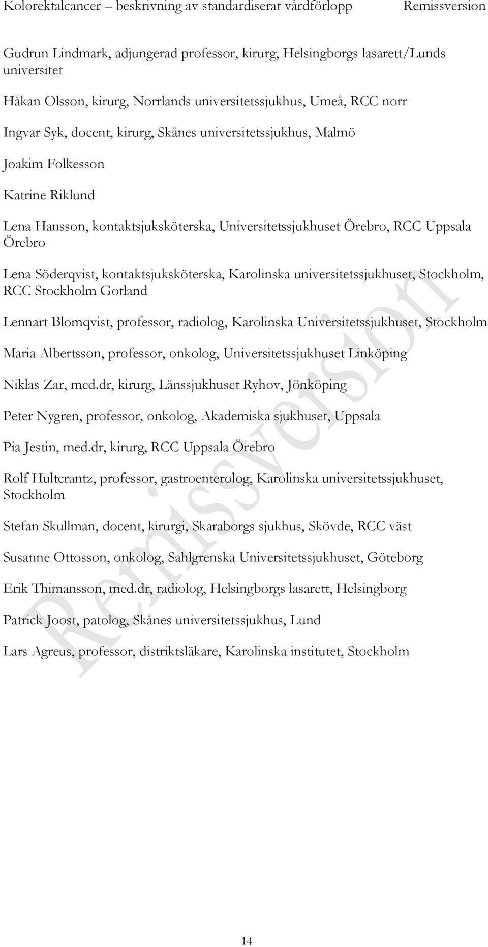 universitetssjukhuset, Stockholm, RCC Stockholm Gotland Lennart Blomqvist, professor, radiolog, Karolinska Universitetssjukhuset, Stockholm Maria Albertsson, professor, onkolog, Universitetssjukhuset