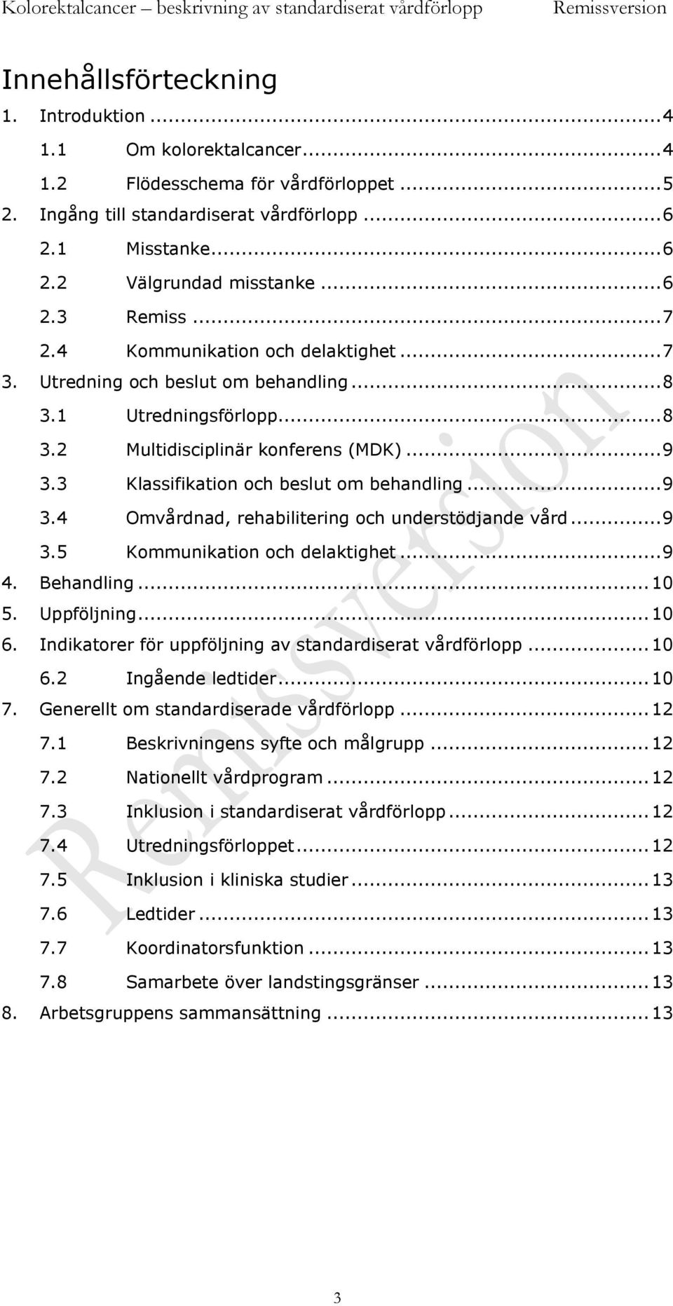 3 Klassifikation och beslut om behandling... 9 3.4 Omvårdnad, rehabilitering och understödjande vård... 9 3.5 Kommunikation och delaktighet... 9 4. Behandling... 10 5. Uppföljning... 10 6.