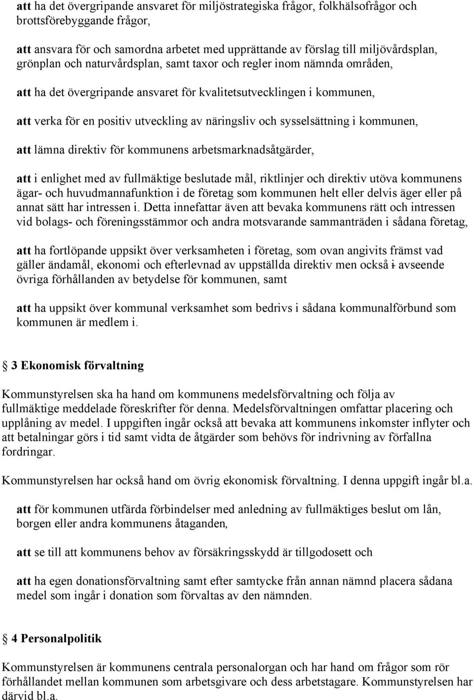 sysselsättning i kommunen, att lämna direktiv för kommunens arbetsmarknadsåtgärder, att i enlighet med av fullmäktige beslutade mål, riktlinjer och direktiv utöva kommunens ägar- och