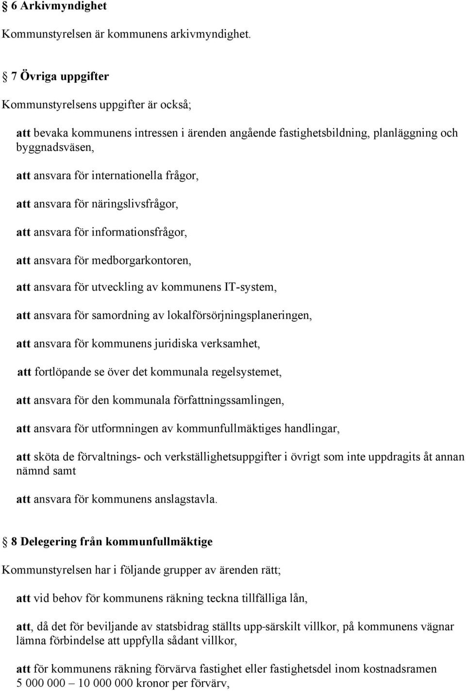 att ansvara för näringslivsfrågor, att ansvara för informationsfrågor, att ansvara för medborgarkontoren, att ansvara för utveckling av kommunens IT-system, att ansvara för samordning av